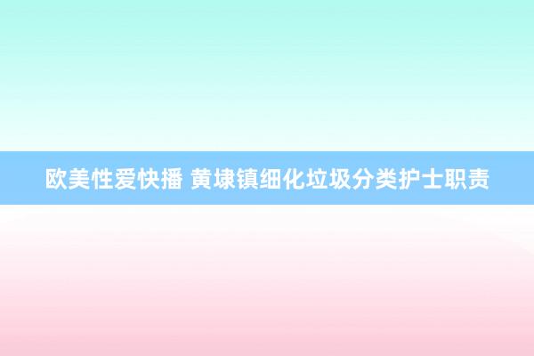 欧美性爱快播 黄埭镇细化垃圾分类护士职责