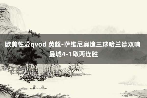 欧美性爱qvod 英超-萨维尼奥造三球哈兰德双响 曼城4-1取两连胜