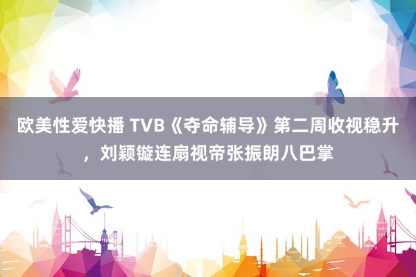 欧美性爱快播 TVB《夺命辅导》第二周收视稳升，刘颖镟连扇视帝张振朗八巴掌